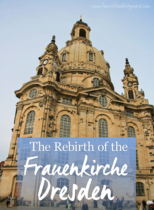 The Rebirth of the Frauenkirche Dresden • Germany Travel • Tourist is a Dirty Word
