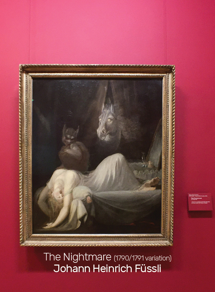 Henry Fuseli's The Nightmare painting was so popular he did several variations. The Frankfurt Goethe Museum has the 1790-1791 variation.