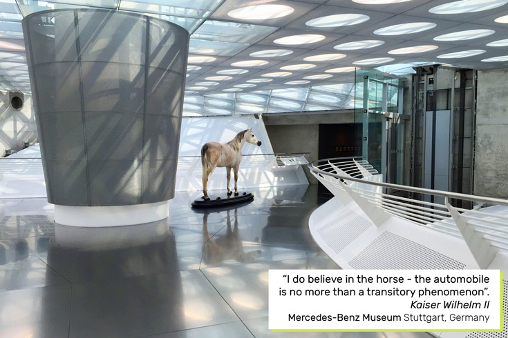 "I do believe in the hose- the automobile is no more than a transitory phenomenon." Kaiser Wilhelm II Mercedes-Benz Museum in Stuttgart, Germany