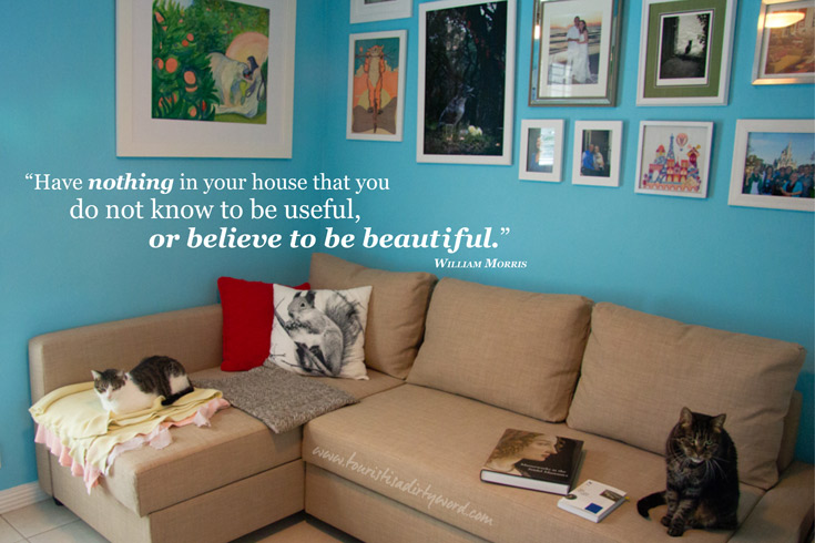 "Have nothing in your house that you do not know to be useful or believe to be beautiful" William Morris